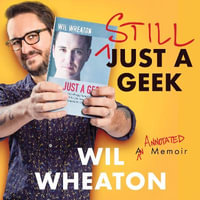 Still Just a Geek : Rediscover geek culture and fame in the groundbreaking 2022 memoir from Star Trek and The Big Bang Theory actor Wil Wheaton - Wil Wheaton