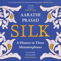 Silk : A History in Three Metamorphoses Weaving Together Biography, Global History and Science Writing - Lucinda Roberts