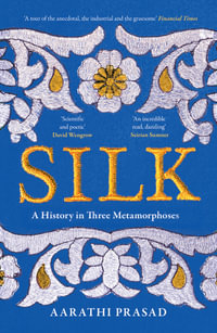 Silk : A History in Three Metamorphoses - Aarathi Prasad