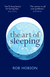 The Art of Sleeping : The Secret to Sleeping Better at Night for a Happier, Calmer More Successful Day - Rob Hobson