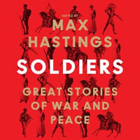 Soldiers : Great Stories of War and Peace - Max Hastings