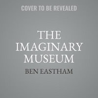 The Imaginary Museum : A Personal Tour of Contemporary Art Featuring Ghosts, Nudity, and Disagreements - Matt Bates