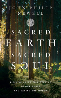 Sacred Earth, Sacred Soul : A Celtic Guide to Listening to Our Souls and Saving the World - John Philip Newell