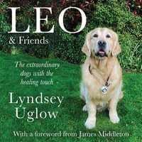 Leo & Friends : The Dogs with a Healing Touch - Lyndsey Uglow