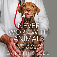 Never Work with Animals : The unfiltered truth about life as a vet - Robin Laing