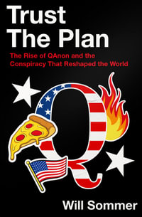 Trust the Plan : The Rise of QAnon and the Conspiracy that Reshaped the World - Will Sommer