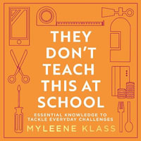 They Don't Teach This at School : A practical guide full of everyday skills to provide your family with a toolkit for essential everyday knowledge - from life-saving, to household DIY, to making conversation - Myleene Klass
