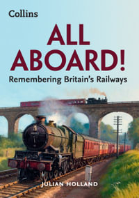 All Aboard! : Remembering Britain's Railways - Julian Holland