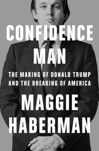 Confidence Man : The Making of Donald Trump and the Breaking of America - Maggie Haberman