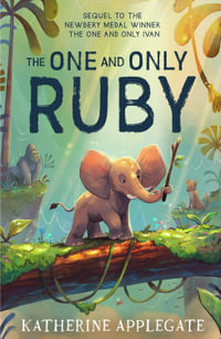 The One and Only Ruby : The One and Only Ivan - Katherine Applegate
