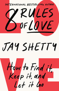 8 Rules of Love: How to Find it, Keep it, and Let it Go : How to Find it, Keep it, and Let it Go - Jay Shetty