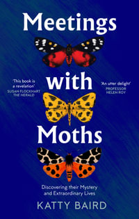 Meeting with Moths : Discovering their Mystery and Extraordinary Lives - Katty Baird