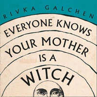 Everyone Knows Your Mother is a Witch : A Guardian Best Book of 2021 - 'Riveting' Margaret Atwood - Rivka Galchen