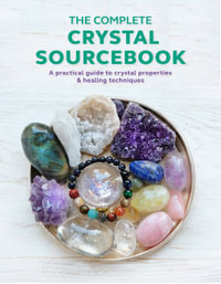 The Complete Crystal Sourcebook : A Practical Guide to Crystal Properties & Healing Techniques - Rachel Newcombe