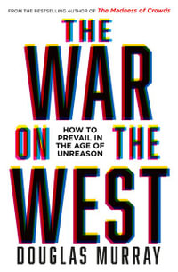 The War on the West : How to Prevail in the Age of Unreason - Douglas Murray