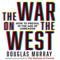 The War on the West : How to Prevail in the Age of Unreason - Douglas Murray