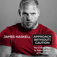 Approach Without Caution : The 5-Step Plan to Take Control of Your Life. The essential guide to upgrading your mindset and achieving success - James Haskell