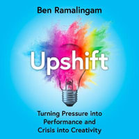 Upshift : Turning Pressure into Performance and Crisis into Creativity - John Sackville