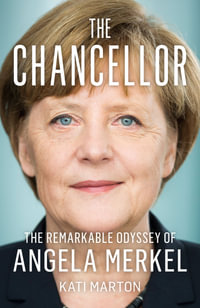 The Chancellor: The Remarkable Odyssey of Angela Merkel : The Remarkable Odyssey of Angela Merkel - Kati Marton