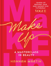 Makeup: A Masterclass in Beauty : A Step-By-Step Masterclass For Flawless Makeup Every Day - Hannah Martin
