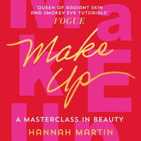 Makeup : The Sunday Times Bestseller and practical step-by-step guide to makeup and beauty from much-loved makeup artist Hannah Martin - Hannah Martin