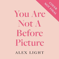You Are Not a Before Picture : How to finally make peace with your body, for good. The best-selling inspirational guide to help you tackle diet culture, find self-acceptance and make peace with your body - Alex Light