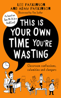 This is Your Own Time You're Wasting : Classroom Confessions, Calamities and Clangers - Lee Parkinson