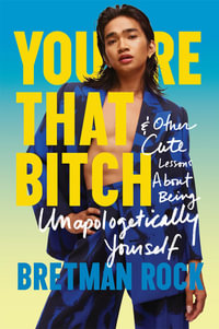 You're That B*tch : Confessions Of The Baddest Drama Queen And Other Cute Stories About Being Unapologetically Yourself - Bretman Rock