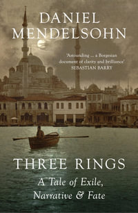 Three Rings : A Tale of Exile, Narrative and Fate - Daniel Mendelsohn