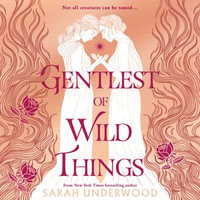 Gentlest of Wild Things : New for 2024, a sapphic YA fantasy romance inspired by Greek mythology, for all fans of The Song of Achilles. - Sarah Underwood