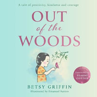 Out of the Woods : A tale of positivity, kindness and courage. A feel good collection of fables to teach and guide you through life, support your mental health, and inspire you - Betsy Griffin