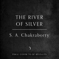 The River of Silver : Tales from the Daevabad Trilogy. Return to a world of adventure, romance, and magic with these stories from the bestselling and award-winning epic fantasy series (The Daevabad Trilogy, Book 4) - Shannon Chakraborty