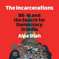 The Incarcerations : Finalist FOR THE 2024 ORWELL PRIZE - a shocking and unmissable expose of political corruption in India and the fight for democracy and human rights - Tania Rodrigues