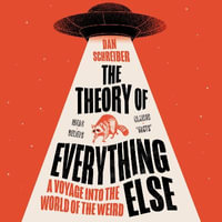 The Theory of Everything Else : A Voyage into the World of the Weird - Dan Schreiber