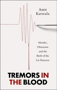 Tremors in the Blood : Murder, Obsession and the Birth of the Lie Detector - Amit Katwala