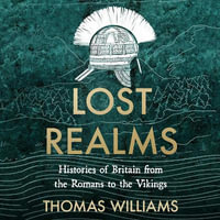 Lost Realms : Histories of Britain from the Romans to the Vikings - Matt Addis