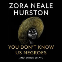 You Don't Know Us Negroes and Other Essays : The incredible new essay collection from the revered 20th-century African-American author, described by Toni Morrison as 'one of the greatest writers of our time' - Robin Miles