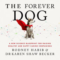 The Forever Dog : A New Science Blueprint for Raising Healthy and Happy Canine Companions. The New York Times and Sunday Times Bestselling Dog Care Guide - Rodney Habib