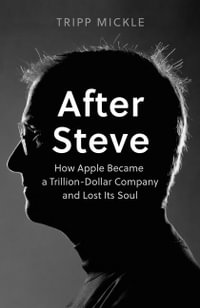After Steve : How Apple Became a $2 Trillion Dollar Company and Lost Its Soul - Tripp Mickle