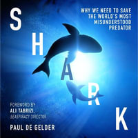 Shark : Why we need to save the world's most misunderstood predator - for Shark Week, Seaspiracy and conservation fans - Paul de Gelder