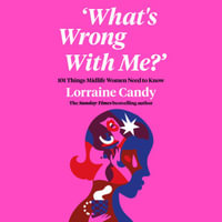 'What's Wrong With Me?' : 101 Things Midlife Women Need to Know - Lorraine Candy