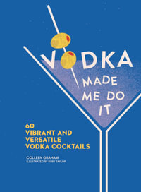 Vodka Made Me Do It: 60 Vibrant and Versatile Vodka Cocktails : 60 Vibrant and Versatile Vodka Cocktails - Colleen Graham