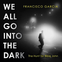 We All Go into the Dark : A Waterstones Best True Crime Read - Angus King