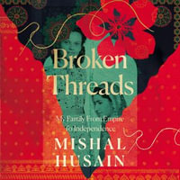 Broken Threads : My Family From Empire to Independence - The extraordinary Sunday Times Top 10 bestseller from the host of Radio 4's Today Programme and BBC election debates - Mishal Husain