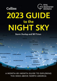 2023 Guide to the Night Sky : A Month-by-Month Guide to Exploring the Skies Above North America - Storm Dunlop