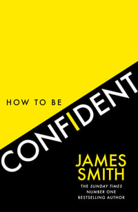How to Be Confident : The New Book from the International Number 1 Bestselling Author - James Smith