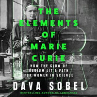 The Elements of Marie Curie : How the Glow of Radium Lit a Path for Women in Science - Dava Sobel