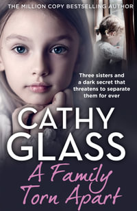A Family Torn Apart : Three Sisters and a Dark Secret That Threatens to Separate Them for Ever - Cathy Glass