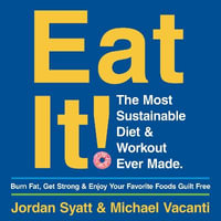 Eat It! : The Most Sustainable Diet and Workout Ever Made: Burn Fat, Get Strong, and Enjoy Your Favourite Foods Guilt Free - Jordan Syatt