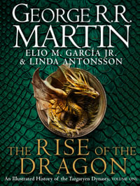 The Rise of the Dragon : An Illustrated History of the Targaryen Dynasty - George R. R. Martin